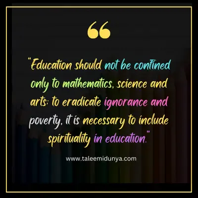 education should not contained only to mathematics, science and arts; to eradicate ignorance and poverty, it is necessary to include spirituality in education.